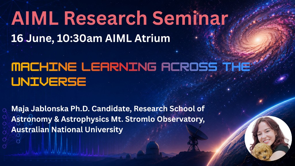 AIML Research Seminar poster — Machine Learning Across the Universe, 16 June 10:30am, AIML Atrium. Speaker Maja Jablonska.